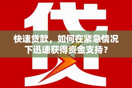 洛阳快速贷款，如何在紧急情况下迅速获得资金支持？