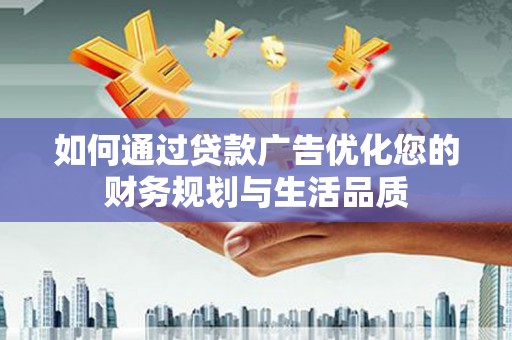 洛阳如何通过贷款广告优化您的财务规划与生活品质