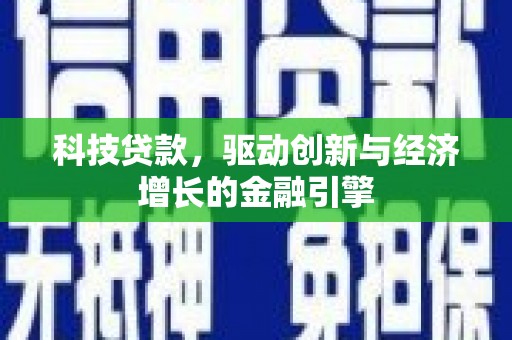 洛阳科技贷款，驱动创新与经济增长的金融引擎