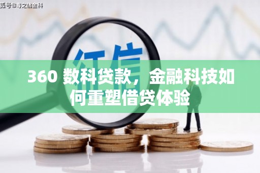 洛阳360 数科贷款，金融科技如何重塑借贷体验