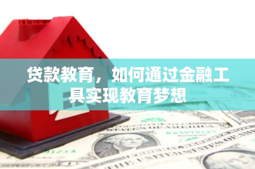 洛阳贷款教育，如何通过金融工具实现教育梦想