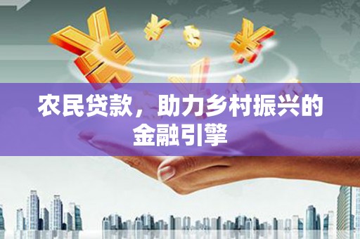 洛阳农民贷款，助力乡村振兴的金融引擎