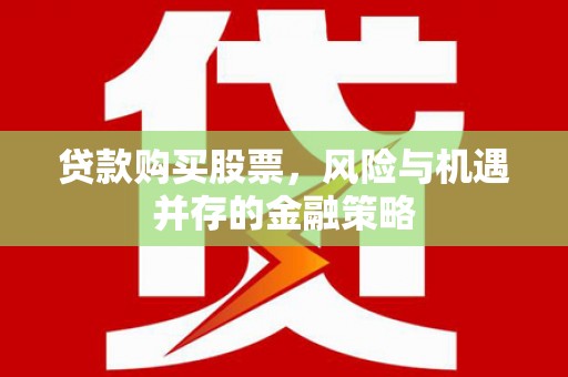 洛阳贷款购买股票，风险与机遇并存的金融策略