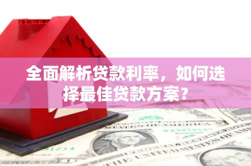 洛阳全面解析贷款利率，如何选择最佳贷款方案？