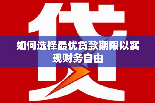 洛阳如何选择最优贷款期限以实现财务自由