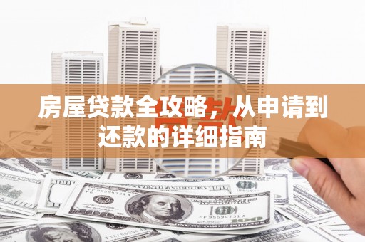 洛阳房屋贷款全攻略，从申请到还款的详细指南