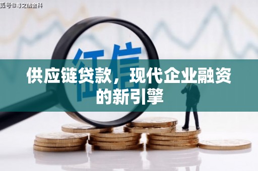洛阳供应链贷款，现代企业融资的新引擎