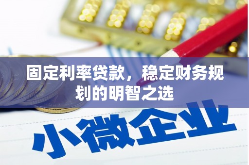 洛阳固定利率贷款，稳定财务规划的明智之选