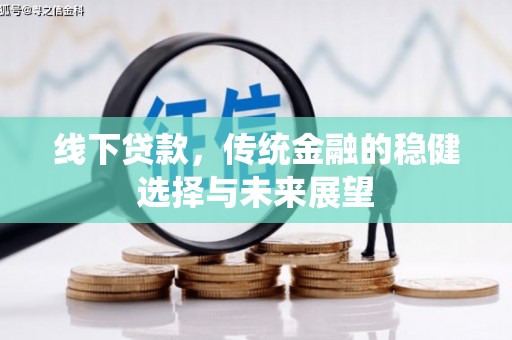 洛阳线下贷款，传统金融的稳健选择与未来展望