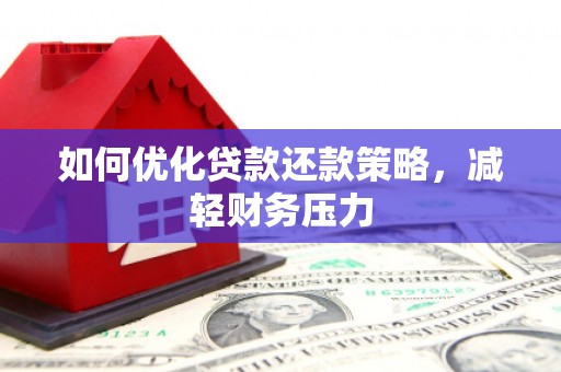 洛阳如何优化贷款还款策略，减轻财务压力