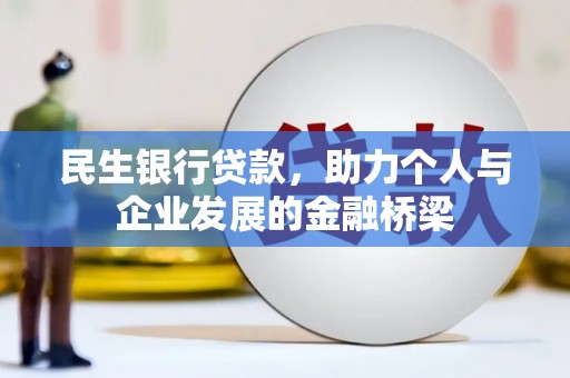 洛阳民生银行贷款，助力个人与企业发展的金融桥梁