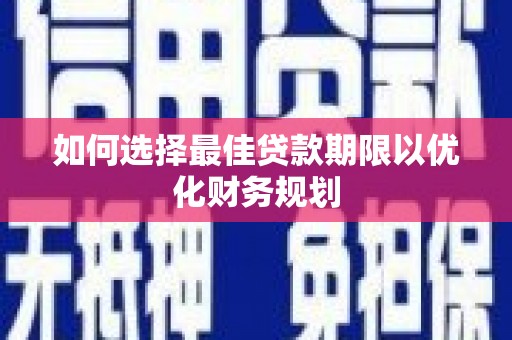 洛阳如何选择最佳贷款期限以优化财务规划