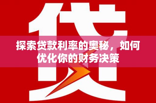 洛阳探索贷款利率的奥秘，如何优化你的财务决策