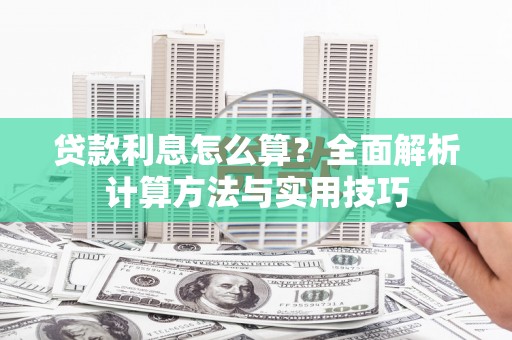 洛阳贷款利息怎么算？全面解析计算方法与实用技巧