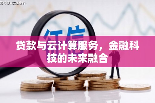 洛阳贷款与云计算服务，金融科技的未来融合