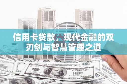 洛阳信用卡贷款，现代金融的双刃剑与智慧管理之道