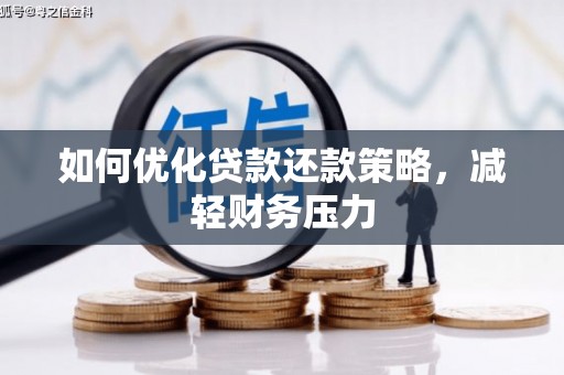 洛阳如何优化贷款还款策略，减轻财务压力