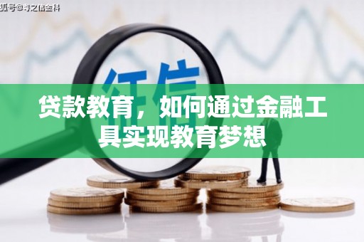 洛阳贷款教育，如何通过金融工具实现教育梦想