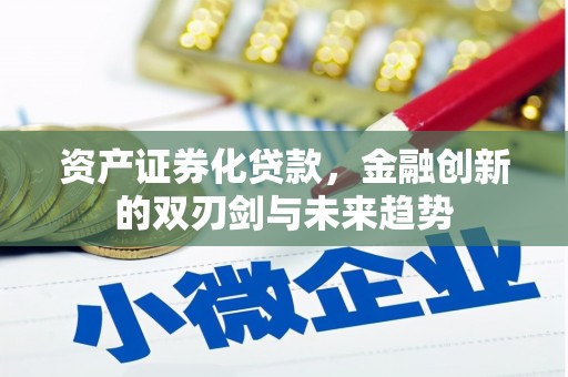 洛阳资产证券化贷款，金融创新的双刃剑与未来趋势