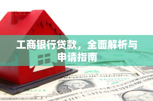 洛阳工商银行贷款，全面解析与申请指南